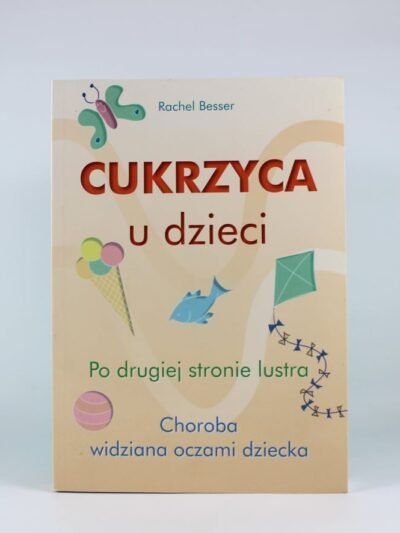 Cukrzyca u dzieci. Po drugiej stronie lustra Autor: Rachel Besser