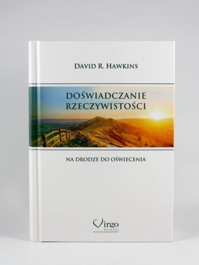 Doświadczanie rzeczywistości. Podróż ku Oświeceniu. Autor: David R. Hawkins