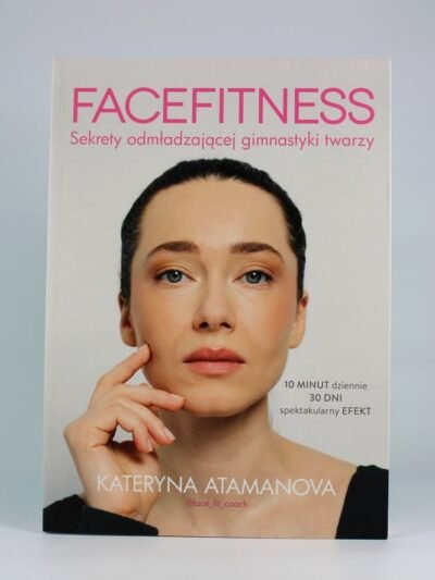 Facefitness. Sekrety odmładzającej gimnastyki twarzy. Autor: Atamanova Kateryna