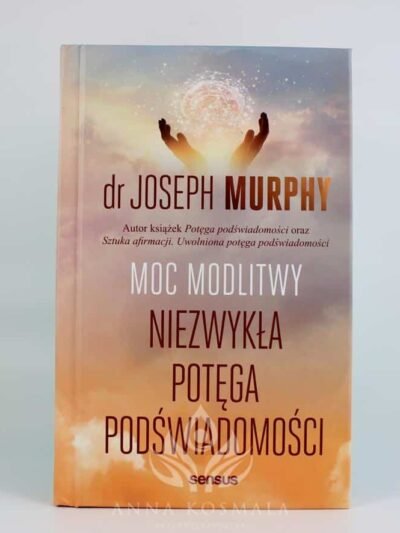 Moc modlitwy. Niezwykła potęga podświadomości Autor: Joseph Murphy