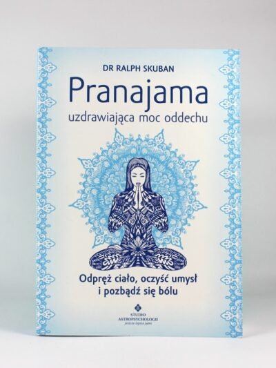 Pranajama uzdrawiająca moc oddechu. Autor: dr Ralph Skuban