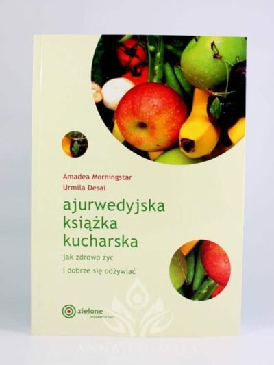 Ajurwedyjska książka kucharska. Jak zdrowo żyć i dobrze się odżywiać Autorki: Amadea Morningstar, Urmila Desai