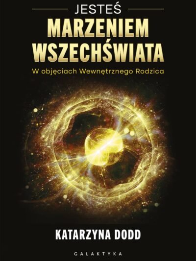 Jesteś Marzeniem Wszechświata. W objęciach Wewnętrznego Rodzica