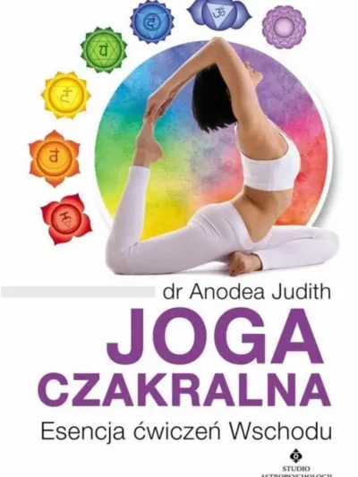 Joga czakralna. Esencja ćwiczeń Wschodu. Autorka: Anodea Judith69