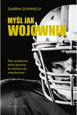 Myśl jak wojownik. Pięć przekonań, które sprawią, że staniesz się niepokonany. Autor: Darrin Donnelly
