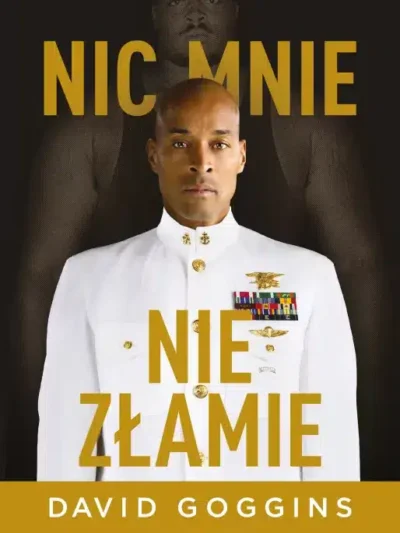 Nic mnie nie złamie. Zapanuj nad swoim umysłem i pokonaj przeciwności losu. Autor: David Goggins