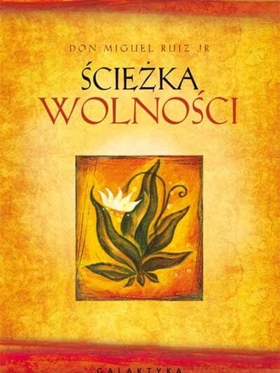Ścieżka wolności – Don Miguel Ruiz Jr | Jak uwolnić się od wewnętrznych ograniczeń i żyć świadomie