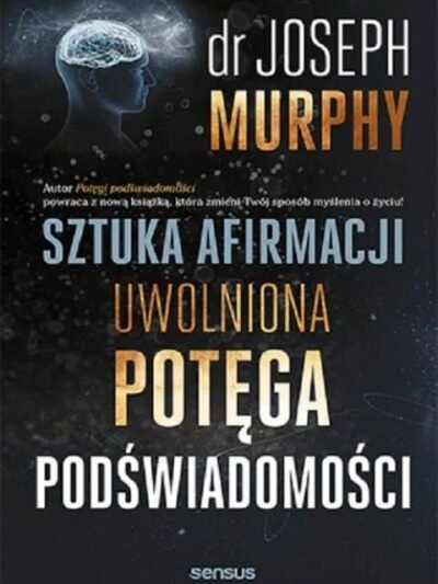 Sztuka afirmacji. Uwolniona potęga podświadomości. Autor: dr Joseph Murphy