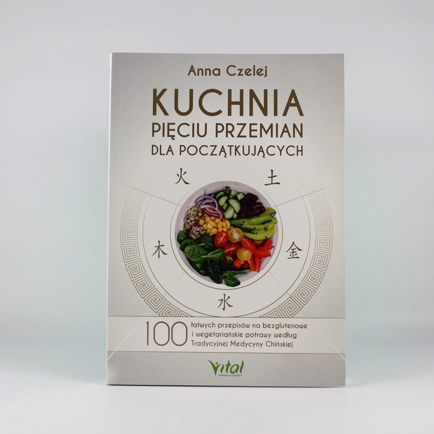 Kuchnia pięciu przemian dla początkujących Anna Czelej 1 Kuchnia Pięciu Przemian dla początkujących. 100 łatwych przepisów na bezglutenowe i wegetariańskie potrawy według Tradycyjnej Medycyny Chińskiej. Autor: Anna Czelej