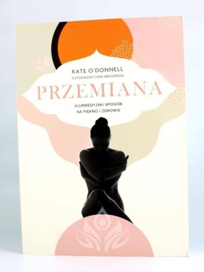 Przemiana. Ajurwedyjski sposób na piękno i zdrowie Autor: Kate O’Donnell