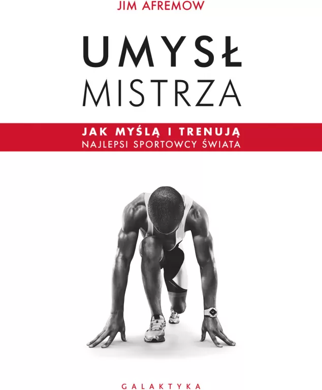 umyslmistrza Umysł mistrza. Jak myślą i trenują najlepsi sportowcy świata. Autorzy: Jim Afremow, Piotr Pazdej